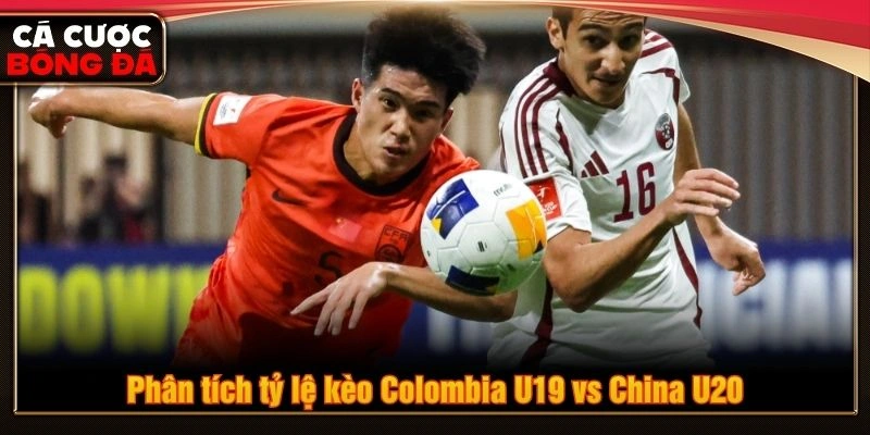 Phân tích tỷ lệ kèo Colombia U19 vs China U20