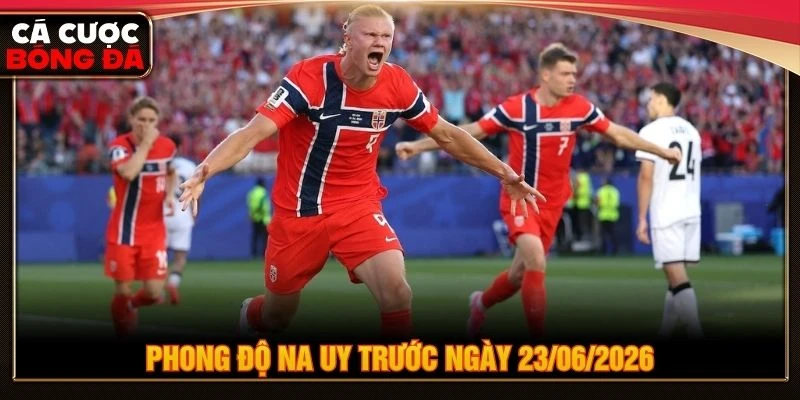 Phong độ Na Uy trước ngày 23/06/2026