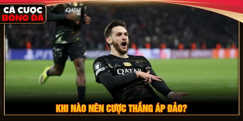 Thời điểm nên chọn cược kèo thắng áp đảo 