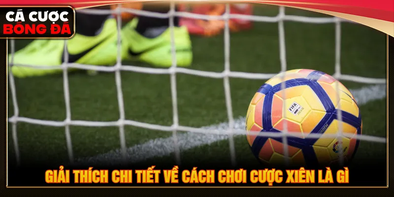 Cược xiên là gì ghép nhiều loại kèo khác để tăng hệ số thưởng